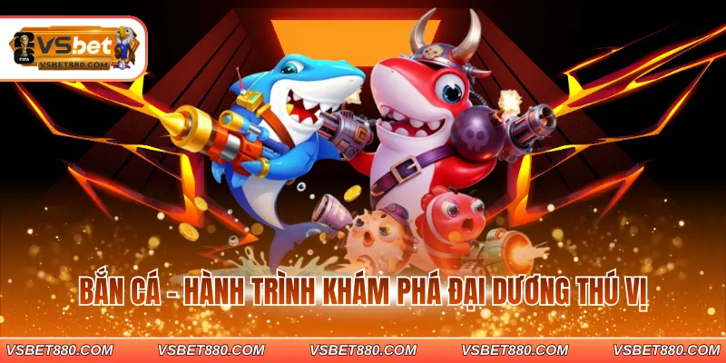 Bắn cá - Hành trình khám phá đại dương thú vị