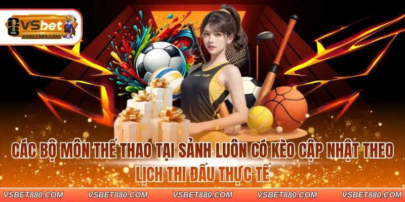 Các bộ môn thể thao tại sảnh luôn có kèo cập nhật theo lịch thi đấu thực tế