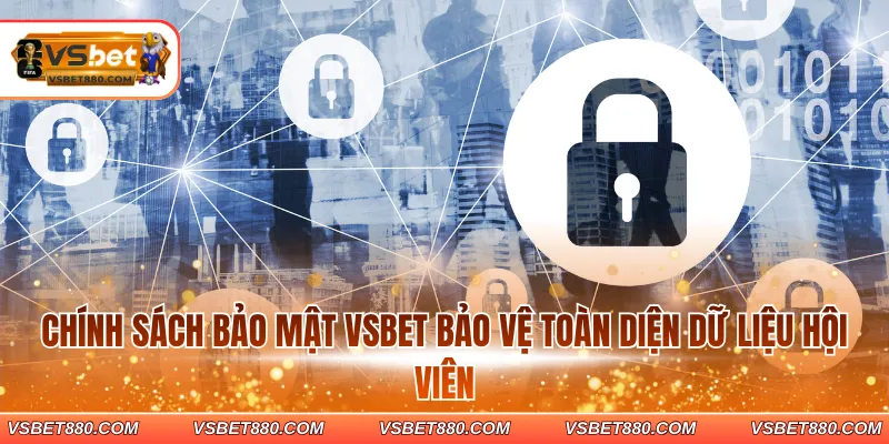 Chính sách bảo mật VSBET bảo vệ toàn diện dữ liệu hội viên