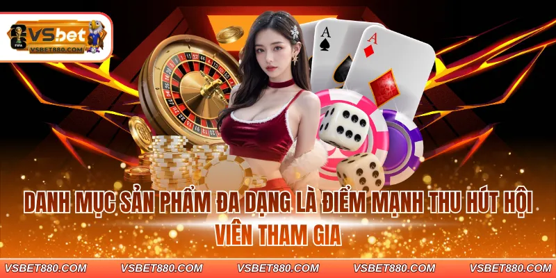 Danh mục sản phẩm đa dạng là điểm mạnh thu hút hội viên tham gia