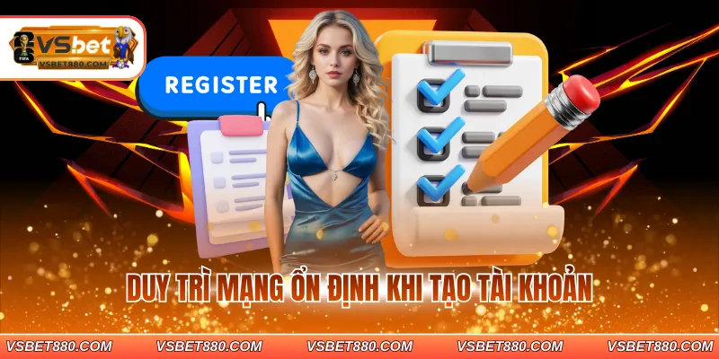 Duy trì mạng ổn định khi tạo tài khoản