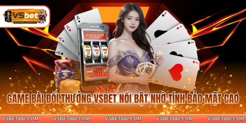 Game bài đổi thưởng VSBET nổi bật nhờ tính bảo mật cao