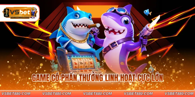 Game có phần thưởng linh hoạt cực lớn