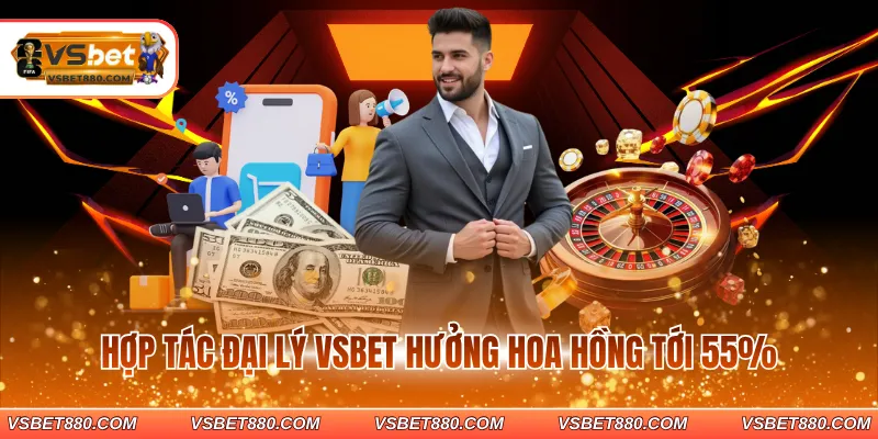 Hợp tác đại lý VSBET hưởng hoa hồng tới 55%