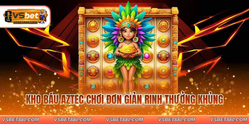 Kho báu Aztec chơi đơn giản rinh thưởng khủng