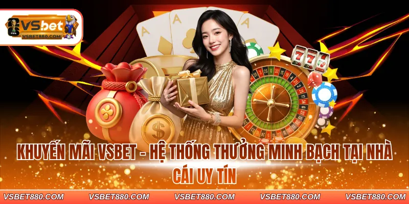 Khuyến mãi VSBET - hệ thống thưởng minh bạch tại nhà cái uy tín