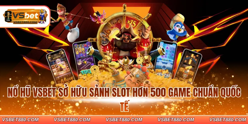 Nổ hũ VSBET sở hữu sảnh slot hơn 500 game chuẩn quốc tế