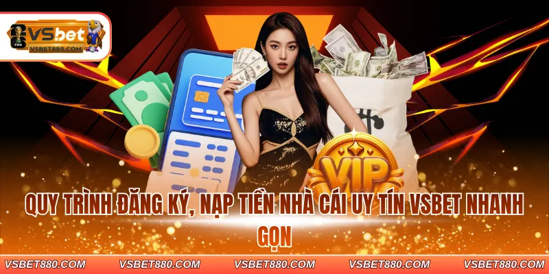 Quy trình đăng ký, nạp tiền nhà cái uy tín VSBET nhanh gọn 