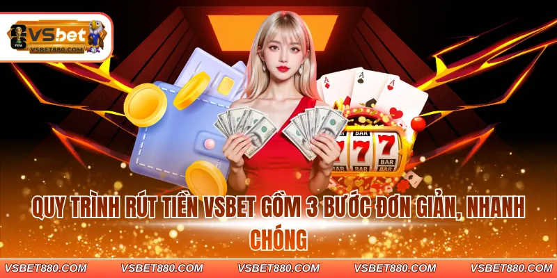Quy trình rút tiền VSBET gồm 3 bước đơn giản, nhanh chóng