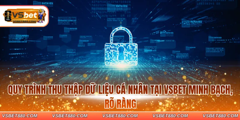 Quy trình thu thập dữ liệu cá nhân tại VSBET minh bạch, rõ ràng