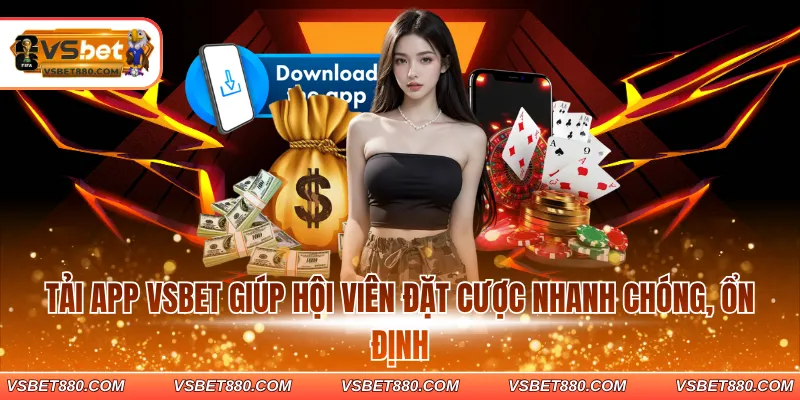 Tải app VSBET giúp hội viên đặt cược nhanh chóng, ổn định