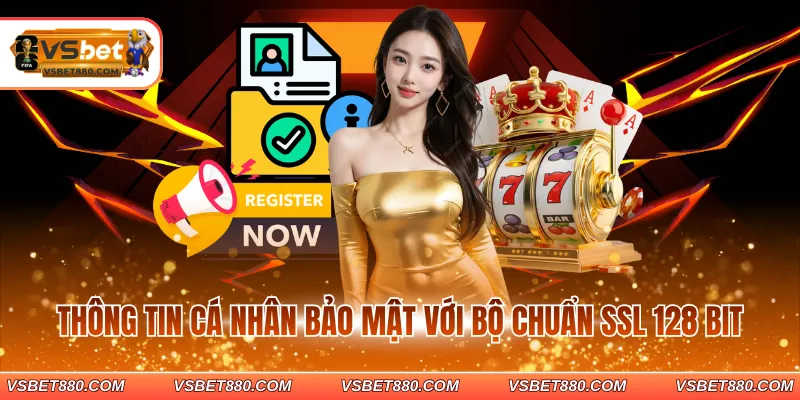 Thông tin cá nhân bảo mật với bộ chuẩn SSL 128 bit