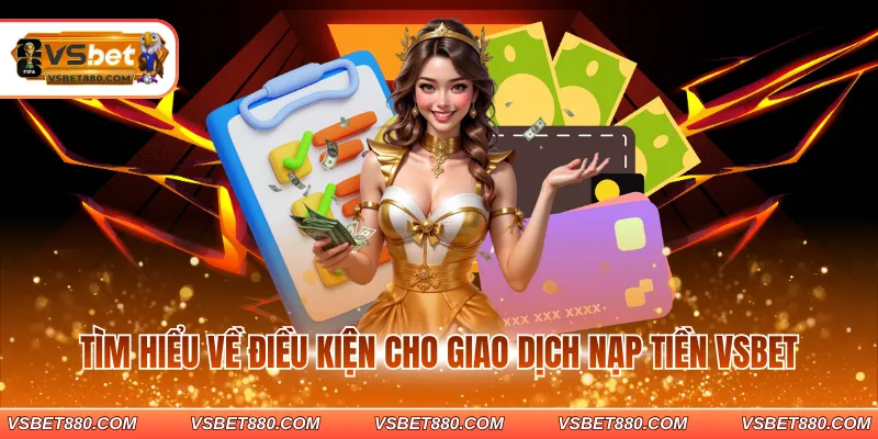 Tìm hiểu về điều kiện cho giao dịch nạp tiền VSBET
