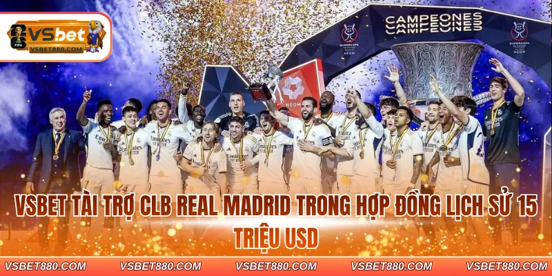 VSBET tài trợ CLB Real Madrid trong hợp đồng lịch sử 15 triệu USD