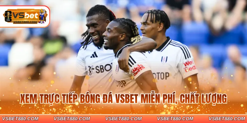 Xem trực tiếp bóng đá VSBET miễn phí, chất lượng